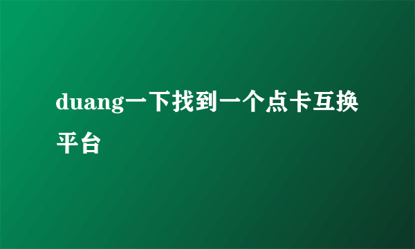 duang一下找到一个点卡互换平台