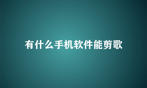 有什么手机软件能剪歌