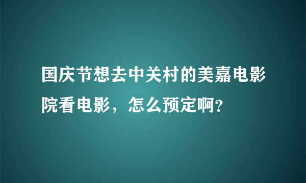 国庆节想去中关村的美嘉电影院看电影，怎么预定啊？