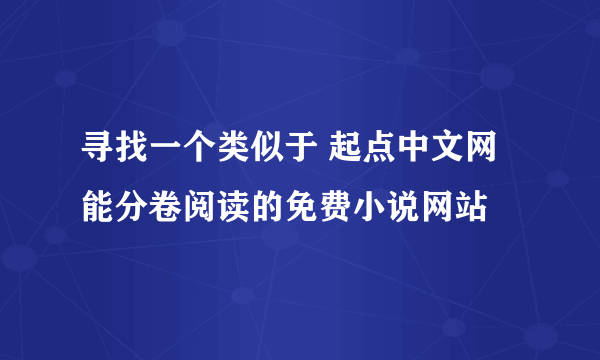 寻找一个类似于 起点中文网 能分卷阅读的免费小说网站