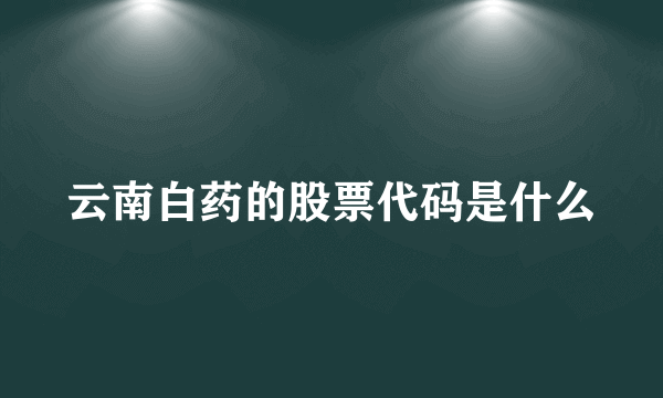 云南白药的股票代码是什么