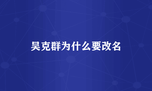 吴克群为什么要改名