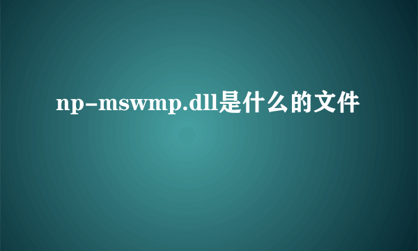 np-mswmp.dll是什么的文件