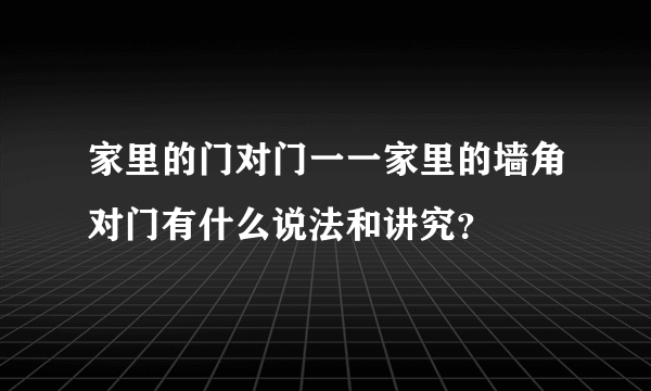 家里的门对门一一家里的墙角对门有什么说法和讲究？