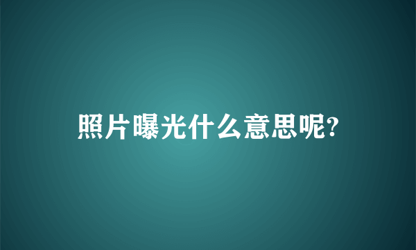 照片曝光什么意思呢?