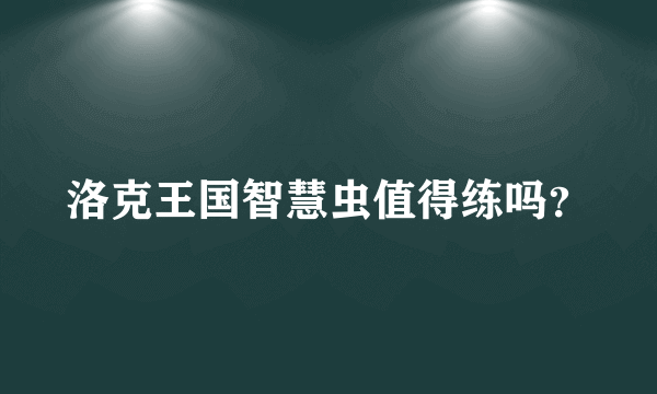 洛克王国智慧虫值得练吗？