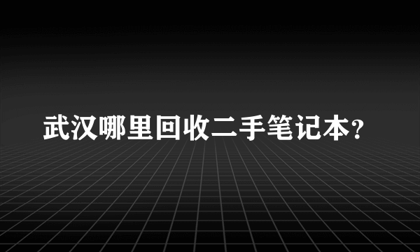 武汉哪里回收二手笔记本？