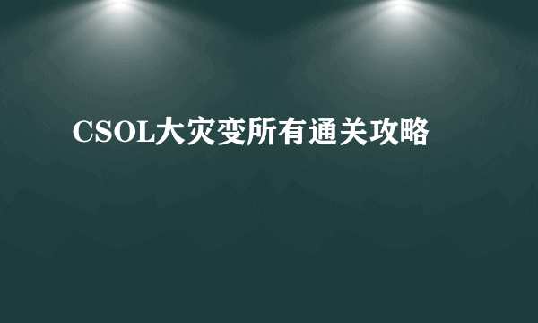 CSOL大灾变所有通关攻略