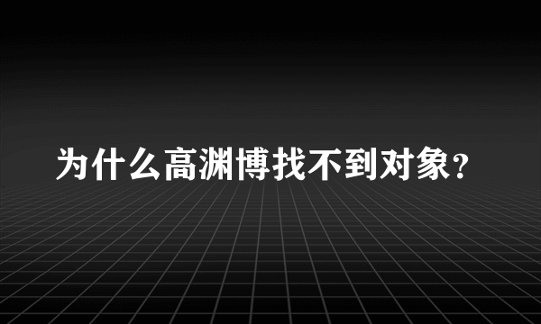 为什么高渊博找不到对象？