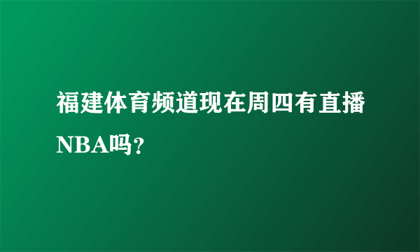 福建体育频道现在周四有直播NBA吗？