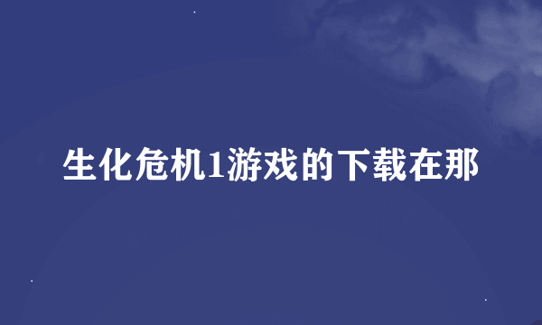 生化危机1游戏的下载在那