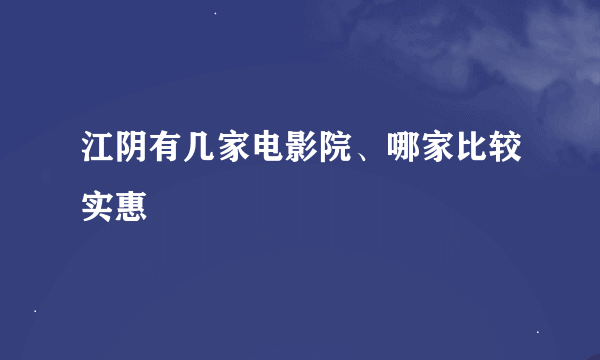 江阴有几家电影院、哪家比较实惠