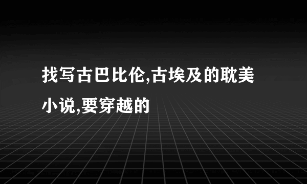 找写古巴比伦,古埃及的耽美小说,要穿越的