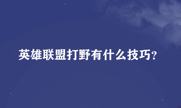 英雄联盟打野有什么技巧？