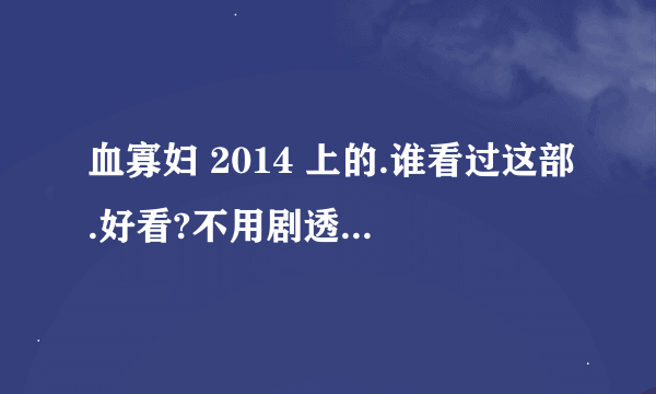 血寡妇 2014 上的.谁看过这部.好看?不用剧透出来剧情..