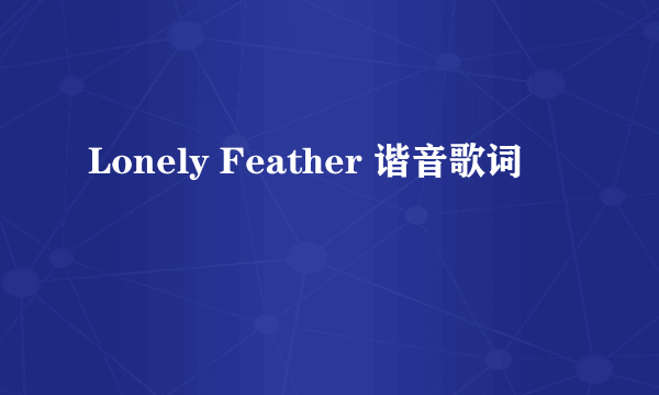 Lonely Feather 谐音歌词