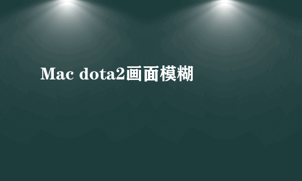 Mac dota2画面模糊