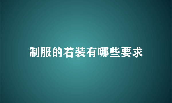 制服的着装有哪些要求