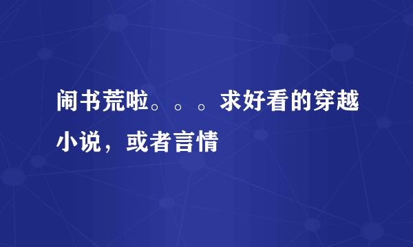 闹书荒啦。。。求好看的穿越小说，或者言情