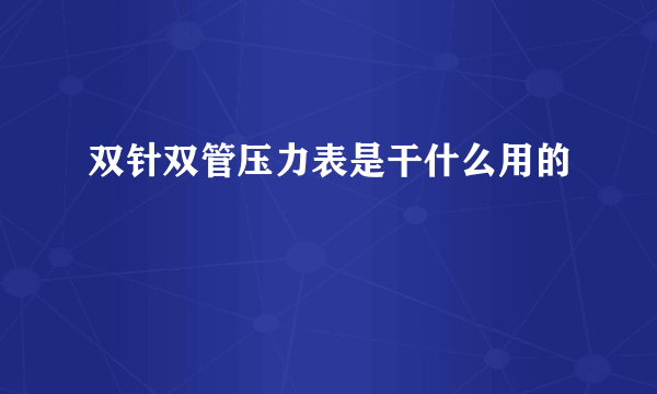 双针双管压力表是干什么用的