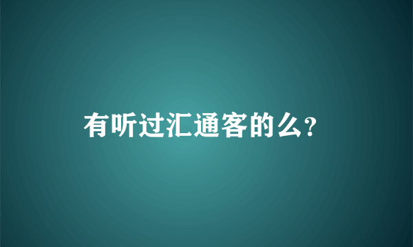 有听过汇通客的么？