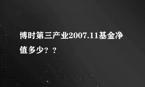 博时第三产业2007.11基金净值多少？？