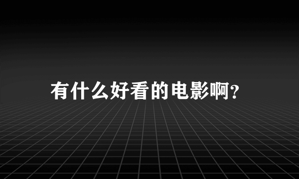 有什么好看的电影啊？