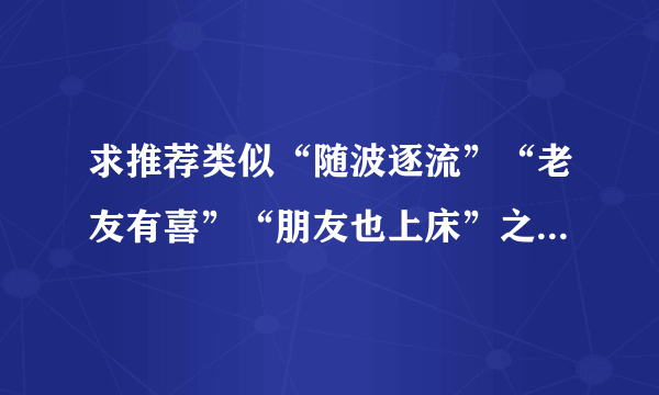 求推荐类似“随波逐流”“老友有喜”“朋友也上床”之类原先是朋友不知不觉间有爱情的电影