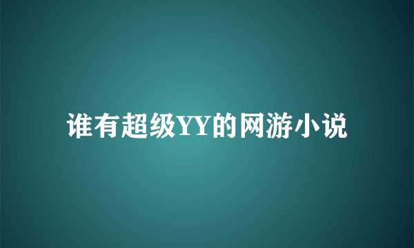 谁有超级YY的网游小说