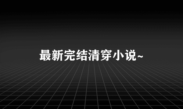 最新完结清穿小说~