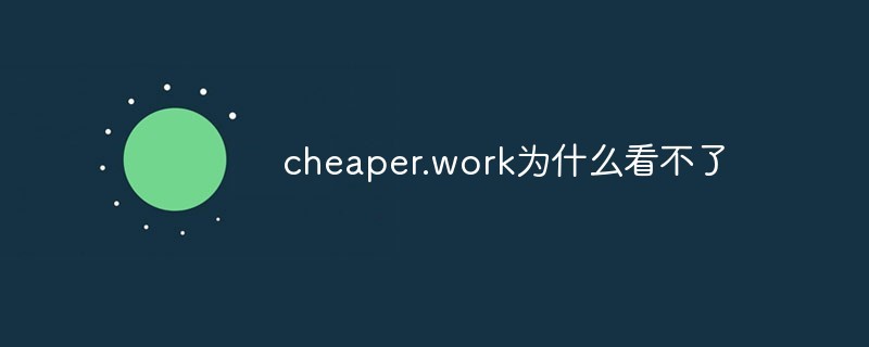 cheaper.work为什么我进不去