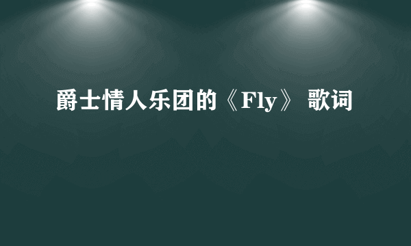 爵士情人乐团的《Fly》 歌词