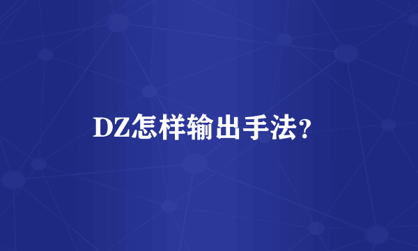 DZ怎样输出手法？