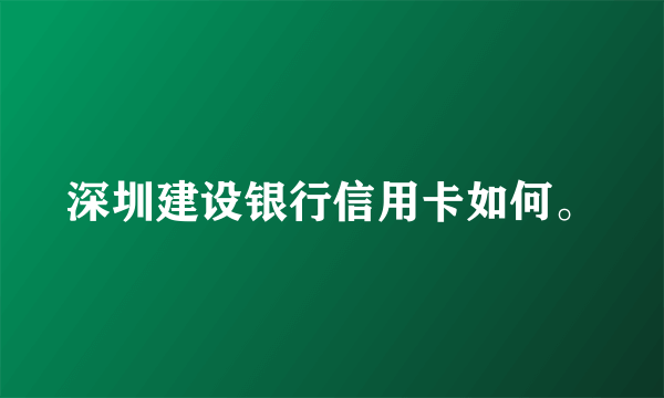 深圳建设银行信用卡如何。