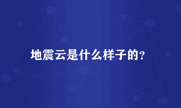 地震云是什么样子的？