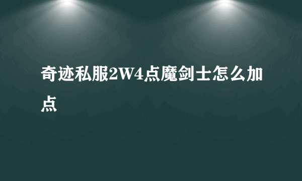 奇迹私服2W4点魔剑士怎么加点