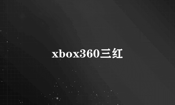 xbox360三红