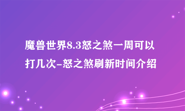 魔兽世界8.3怒之煞一周可以打几次-怒之煞刷新时间介绍