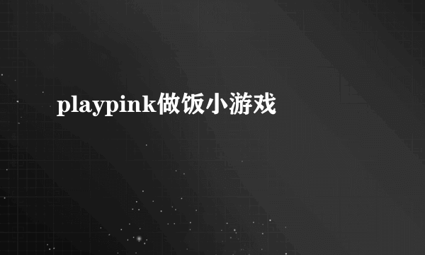 playpink做饭小游戏