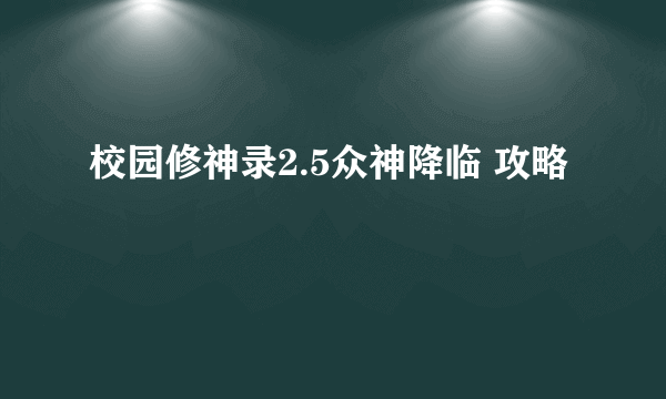 校园修神录2.5众神降临 攻略