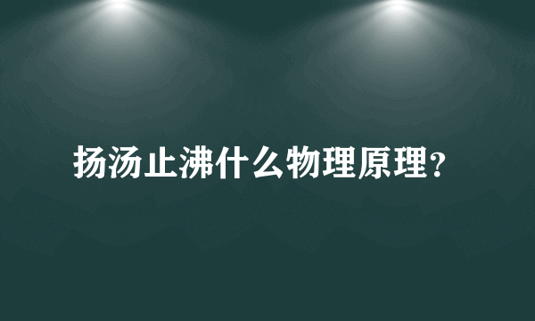 扬汤止沸什么物理原理？