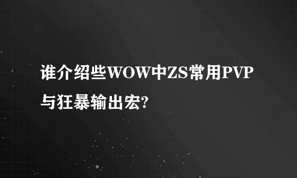 谁介绍些WOW中ZS常用PVP与狂暴输出宏?