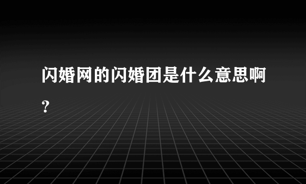 闪婚网的闪婚团是什么意思啊？