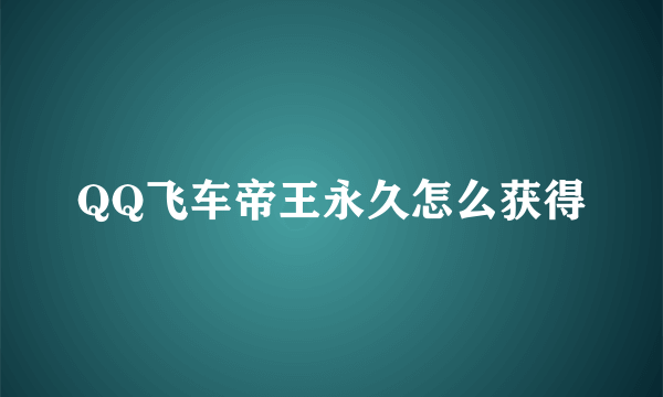 QQ飞车帝王永久怎么获得