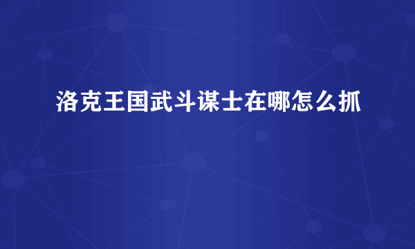 洛克王国武斗谋士在哪怎么抓