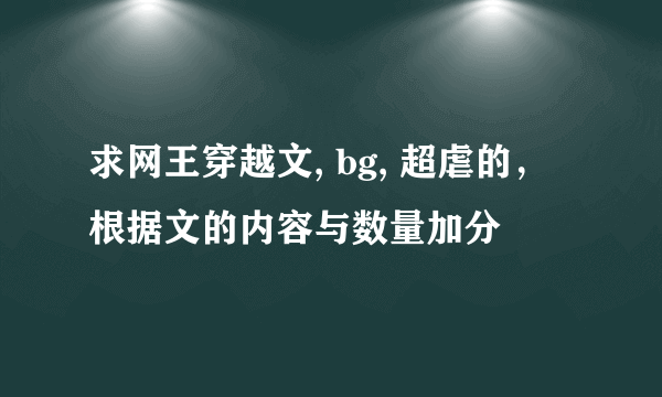 求网王穿越文, bg, 超虐的，根据文的内容与数量加分