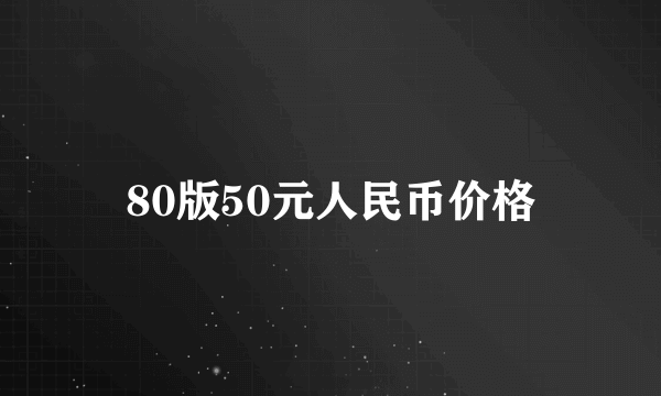 80版50元人民币价格