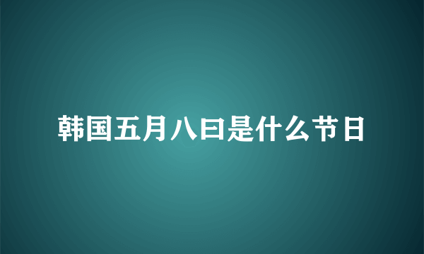 韩国五月八曰是什么节日