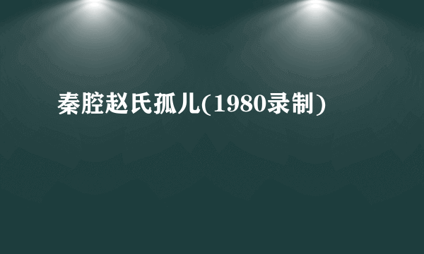 秦腔赵氏孤儿(1980录制)