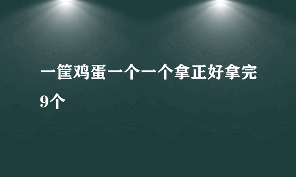 一筐鸡蛋一个一个拿正好拿完9个